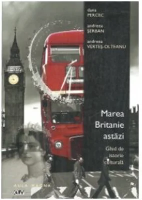 Marea Britanie astazi. Ghid de istorie culturala - Dana Percec, Andreea Serban