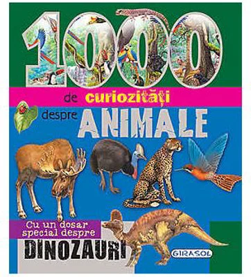 1000 de curiozitati despre animale. Cu un dosar special despre dinozauri