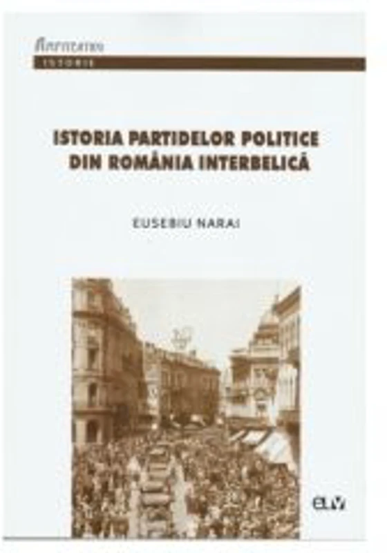 Istoria partidelor politice din Romania interbelica - Eusebiu Narai