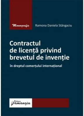 Contractul de licenta privind brevetul de inventie in dreptul comertului international - Ramona Daniela Stangaciu