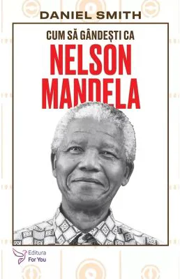 Cum sa gandesti ca Nelson Mandela - Daniel Smith
