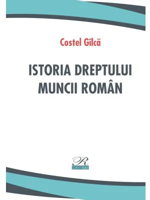 Istoria dreptului muncii roman - Costel Gilca