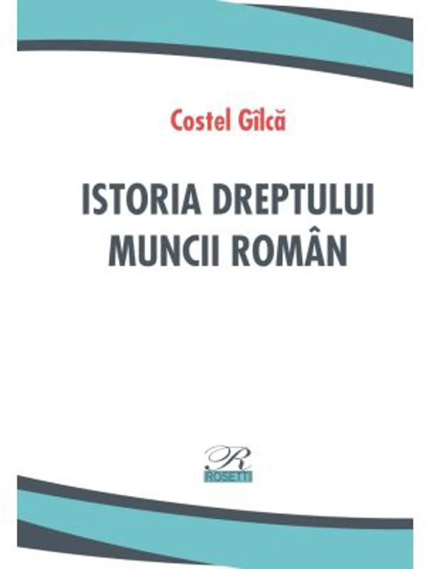 Istoria dreptului muncii roman - Costel Gilca