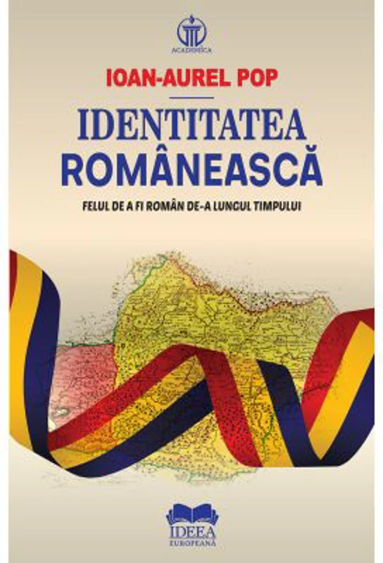 Identitatea romaneasca. Felul de a fi roman de-a lungul timpului - Ioan-Aurel Pop
