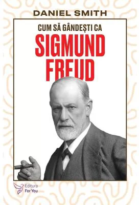 Cum sa gandesti ca Sigmund Freud - Daniel Smith