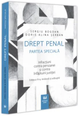 Drept penal. Partea speciala. Infractiuni contra persoanei si contra infaptuirii justitiei. Editia a 4-a - Sergiu Bogdan, Doris Alina Serban