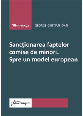 Sanctionarea faptelor comise de minori. Spre un model european - George-Cristian Ioan