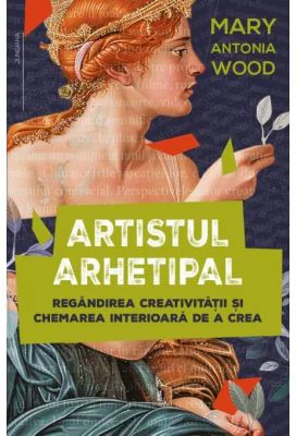 Artistul arhetipal - Mary Antonia Wood