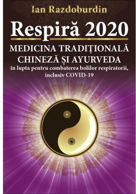 Respira 2020. Medicina Traditionala Chineza si Ayurveda in lupta pentru combaterea bolilor respiratorii, inclusiv COVID-19 - Ian Razdoburdin
