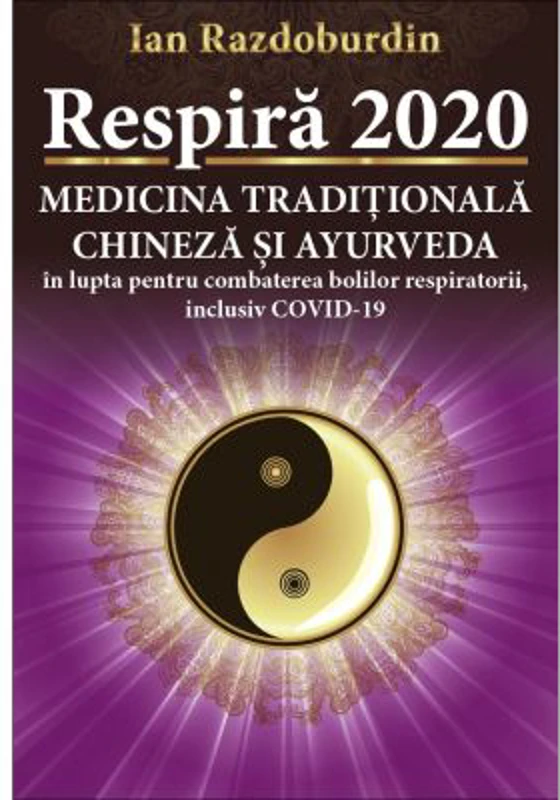 Respira 2020. Medicina Traditionala Chineza si Ayurveda in lupta pentru combaterea bolilor respiratorii, inclusiv COVID-19 - Ian Razdoburdin