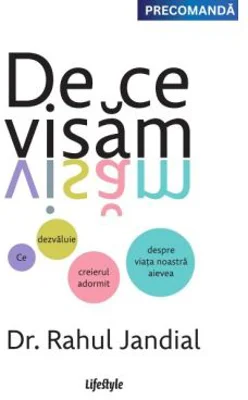 De ce visam. Ce dezvaluie creierul adormit despre viata noastra aievea - Dr. Rahul Jandial