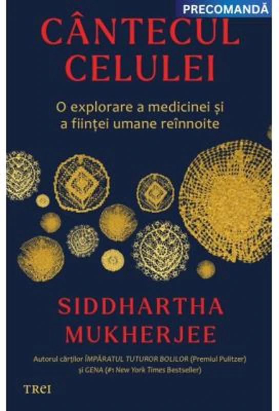 Cantecul celulei. O explorare a medicinei si a fiintei umane reinnoite - Siddhartha Mukherjee