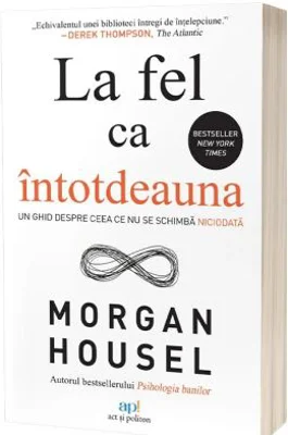 La fel ca intotdeauna. Un ghid despre ceea ce nu se schimba niciodata - Morgan Housel