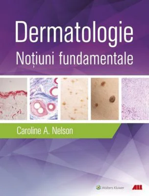 Dermatologie. Notiuni fundamentale - Caroline A. Nelson
