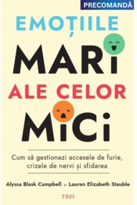 Emotiile mari ale celor mici. Cum sa gestionezi accesele de furie, crizele de nervi si sfidarea - Alyssa Blask Campbell, Lauren Elizabeth Stauble