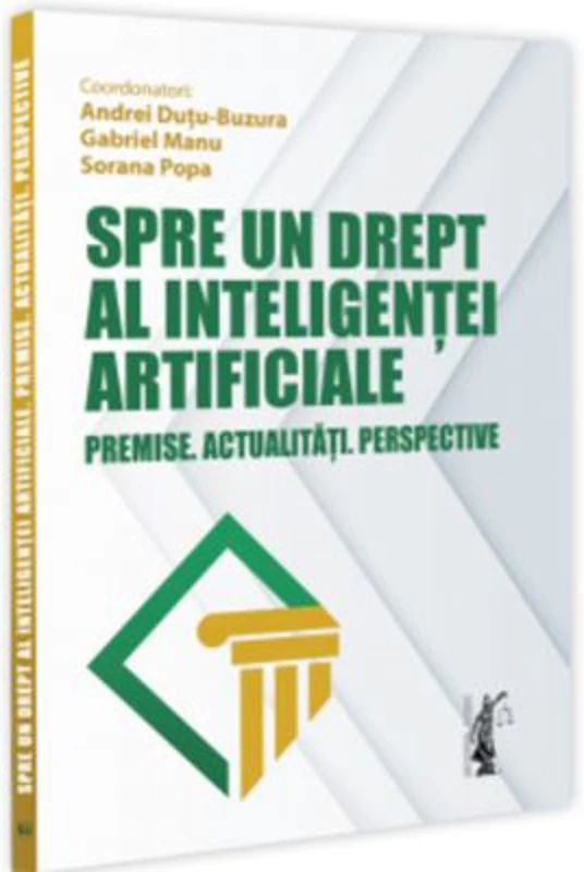 Spre un drept al inteligentei artificiale. Premise. Actualitati. Perspective - Andrei Dutu-Buzura