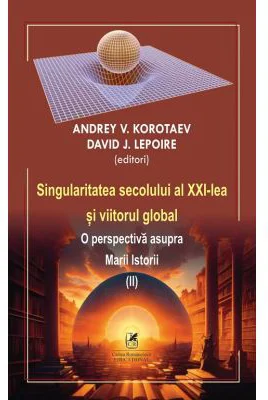 Singularitatea secolului al 21-lea si viitorul global. O perspectiva asupra Marii Istorii volumul 2 - Andrey V. Korotaev