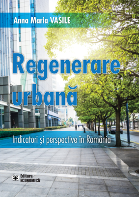 Regenerare urbana. Indicatori si perspective in Romania - Anna Maria Vasile