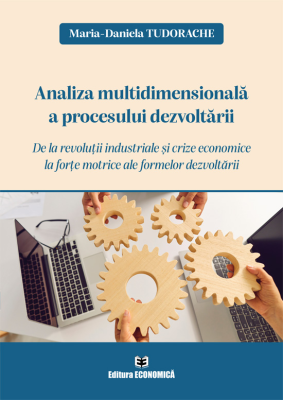 Analiza multidimensionala a procesului dezvoltarii. De la revolutii industriale si crize economice la forte motrice ale formelor dezvoltarii - Maria-D