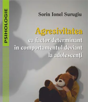 Agresivitatea ca factor determinant in comportamentul deviant la adolescenti - Sorin Surugiu