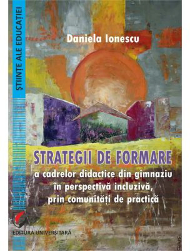 Strategii de formare a cadrelor didactice din gimnaziu in perspectiva incluziva, prin comunitati de practica - Daniela Ionescu