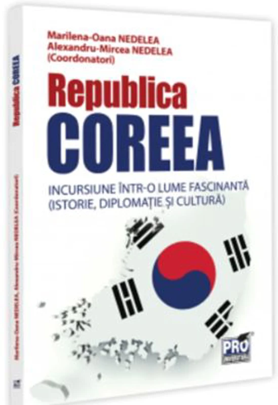 Republica Coreea. Incursiune intr-o lume fascinanta (istorie, diplomatie si cultura) - Alexandru-Mircea Nedelea, Marilena-Oana Nedelea