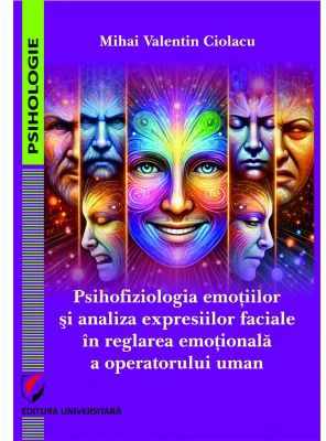 Psihofiziologia emotiilor si analiza expresiilor faciale in reglarea emotionala a operatorului uman - Mihai Valentin Ciolacu