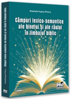 Campuri lexico-semantice ale binelui si ale raului in limbajul biblic - Daniela Petcu (Ispas)