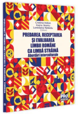 Predarea, receptarea si evaluarea limbii romane ca limba straina: abordari interculturale - Cristina Iridon