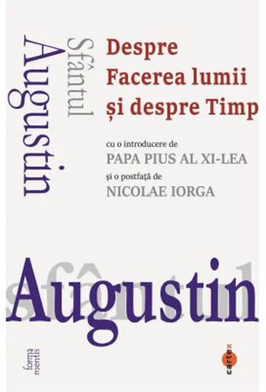 Despre Facerea lumii si despre Timp (cu o introducere de Papa Pius al XI‑lea si o postfata de Nicolae Iorga) - Sfantul Augustin