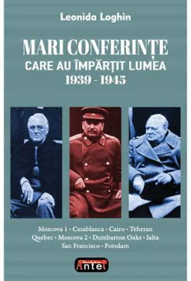 Mari conferinte care au impartit lumea 1939-1945 - Leonida Loghin