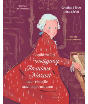 Copilaria lui Wolfgang Amadeus Mozart sau tristetile unui copil minune - Cristina Sarbu