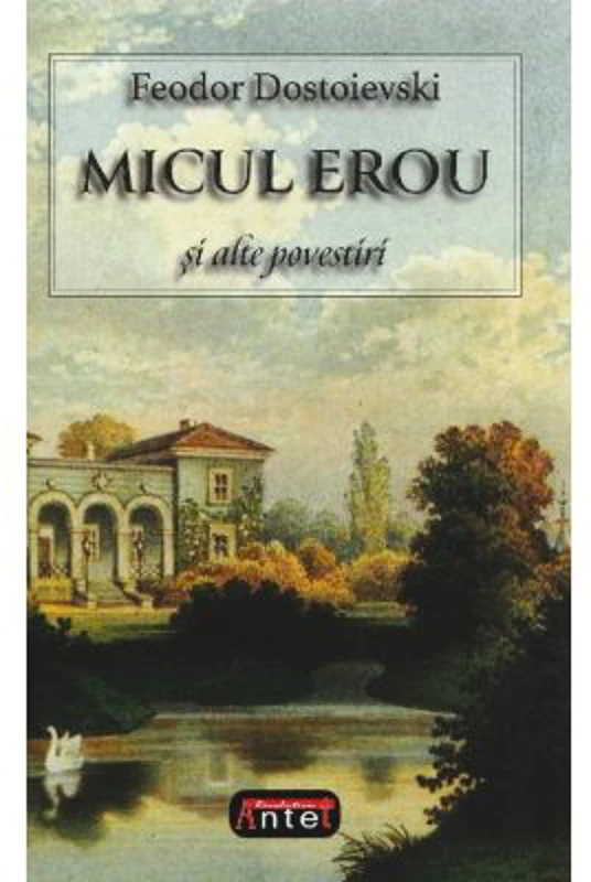 Micul erou si alte povestiri - F. M. Dostoievski