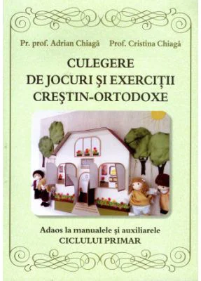 Culegere de jocuri si exercitii crestin-ortodoxe. Adaos la manualele si auxiliarele ciclului primar - Cristina Chiaga