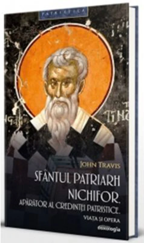 Sfantul Patriarh Nichifor. Aparator al credintei patristice - viata si opera - Dragos Dasca, Radu Hagiu