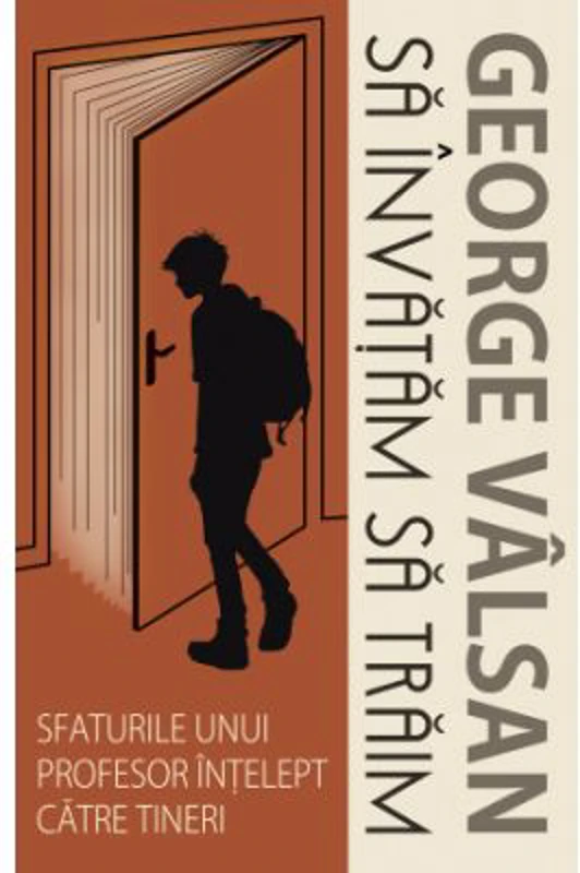 Sa invatam sa traim. Sfaturile unui profesor intelept catre tineri - George Valsan