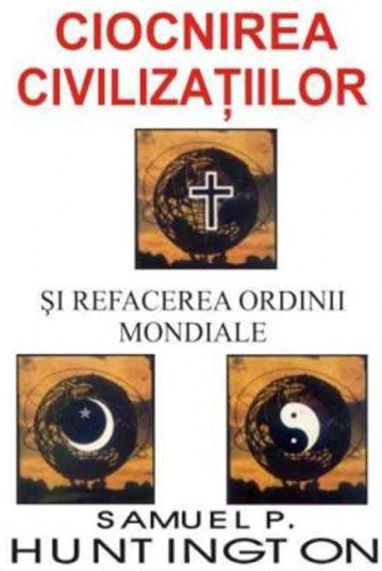 Ciocnirea civilizatiilor si refacerea ordinii mondiale - Samuel P. Huntington