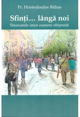 Sfinti... Langa noi. Sinaxarele unor oameni obisnuiti - Hristodoulos Bithas