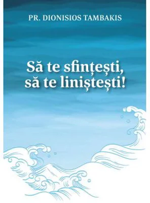 Sa te sfintesti, sa te linistesti! - Pr. Dionisios Tambakis