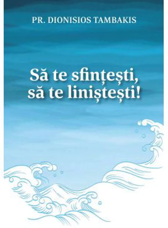 Sa te sfintesti, sa te linistesti! - Pr. Dionisios Tambakis