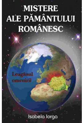 Mistere ale pamantului romanesc - Isabela Iorga