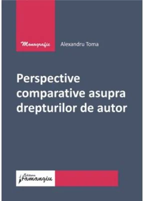 Perspective comparative asupra drepturilor de autor - Alexandru Toma