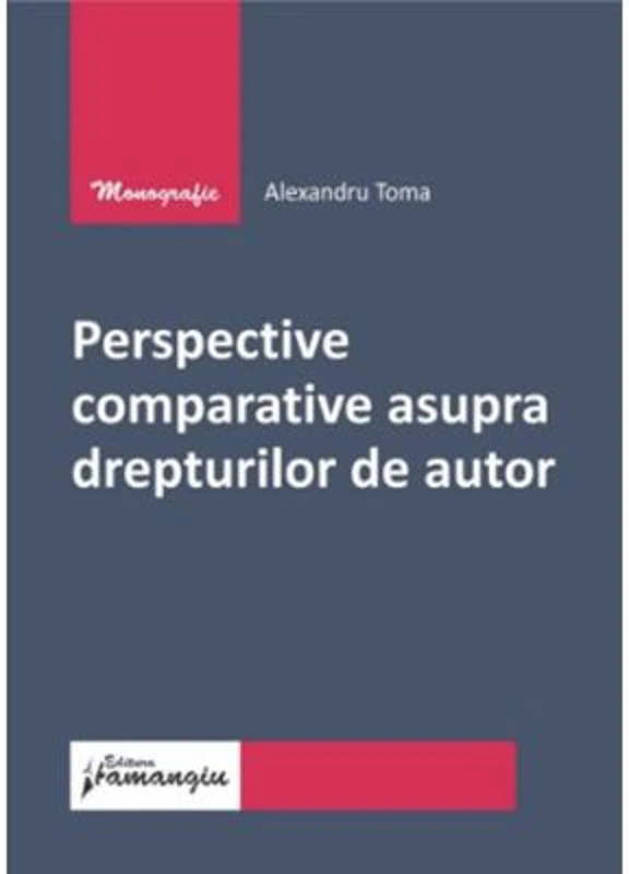 Perspective comparative asupra drepturilor de autor - Alexandru Toma