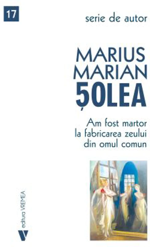 Am fost martor la fabricarea zeului din omul comun - Marius Marian Solea