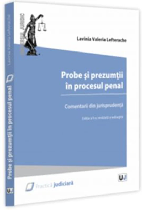 Probe si prezumtii in procesul penal. Comentarii din jurisprudenta. Editia a 2-a, revazuta si adaugita - Lavinia Lefterache