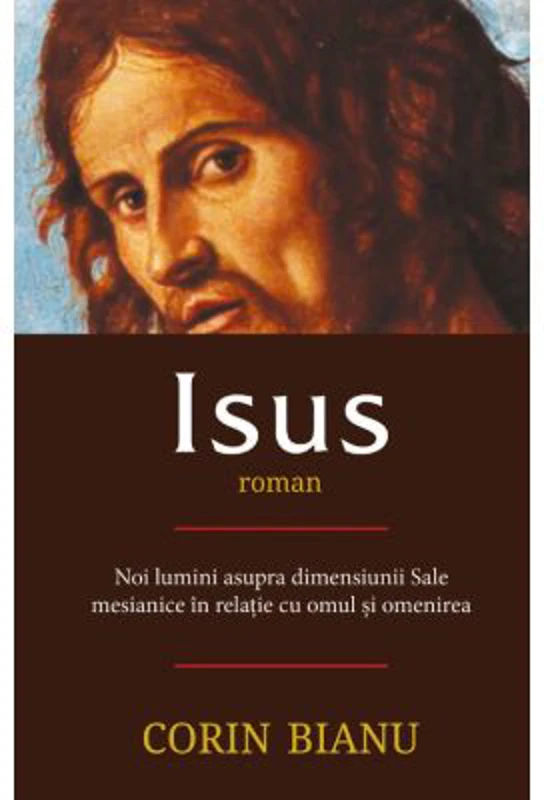 Isus - Roman. Noi Lumini Asupra Dimensiunii Sale - Corin Bianu