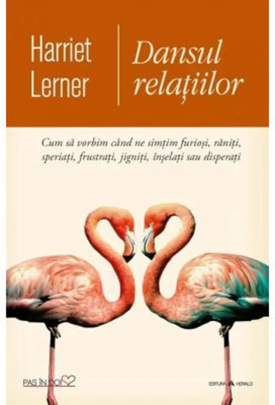 Dansul relatiilor. Cum sa vorbim cand ne simtim furiosi, raniti, speriati, frustrati, jigniti, inselati sau disperati (Harriet Lerner)