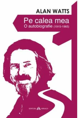 Pe calea mea. O Autobiografie (1915-1965) - Alan Watts