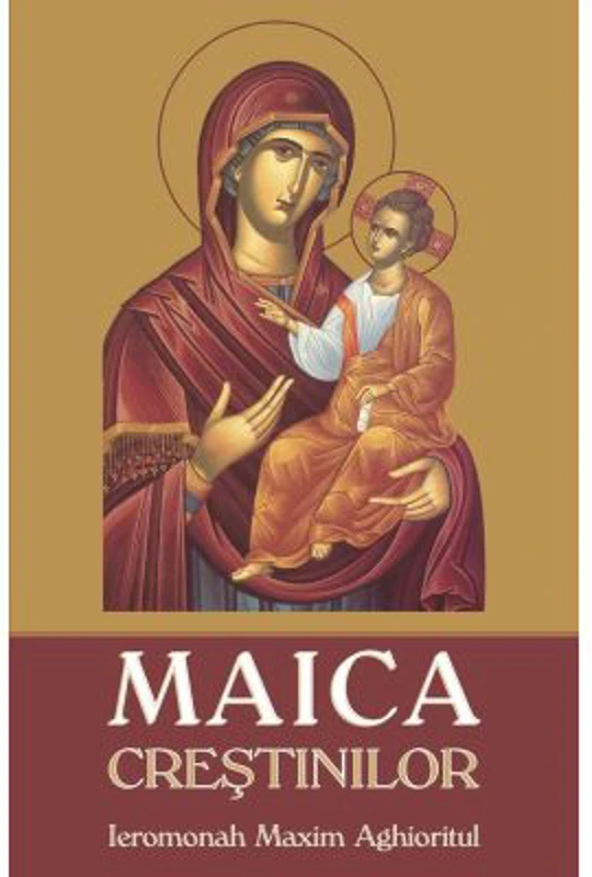 Maica Crestinilor - Ieromonah Maxim Aghioritul
