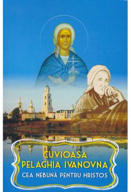 Cuvioasa Pelaghia Ivanovna - Cea nebuna pentru Hristos